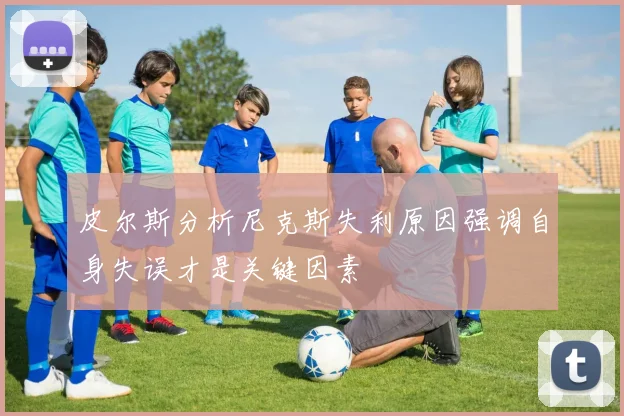皮尔斯分析尼克斯失利原因强调自身失误才是关键因素